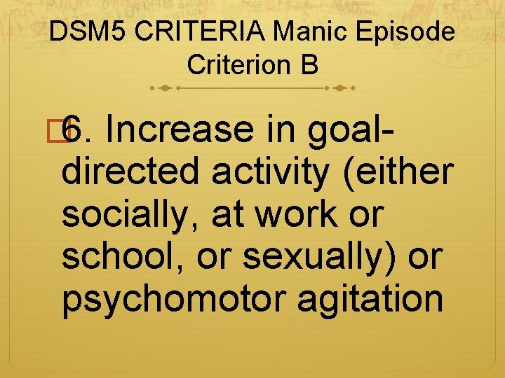 DSM 5 CRITERIA Manic Episode Criterion B � 6. Increase in goaldirected activity (either