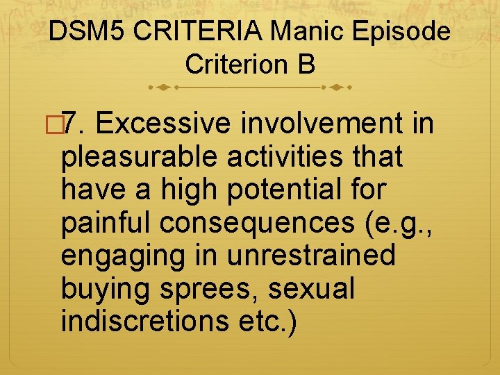 DSM 5 CRITERIA Manic Episode Criterion B � 7. Excessive involvement in pleasurable activities