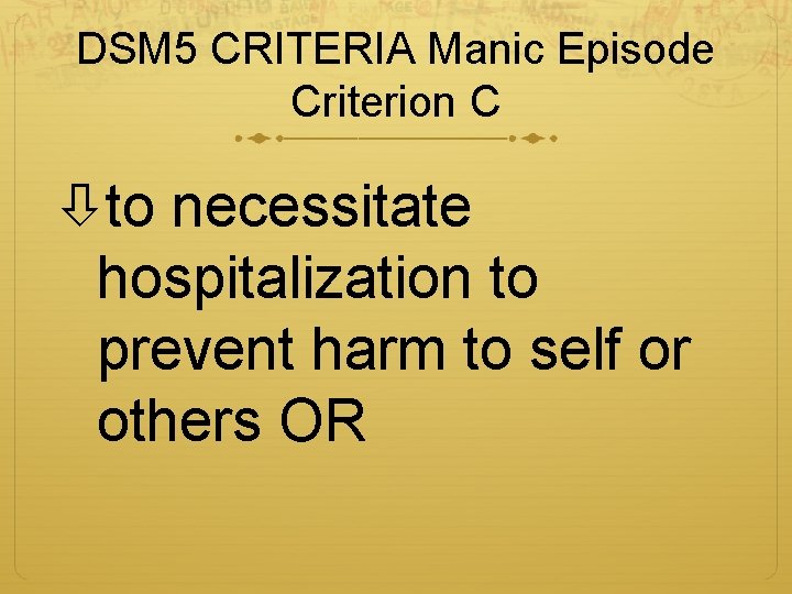 DSM 5 CRITERIA Manic Episode Criterion C to necessitate hospitalization to prevent harm to