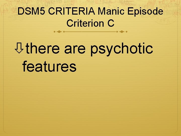 DSM 5 CRITERIA Manic Episode Criterion C there are psychotic features 