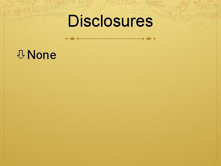 Disclosures None 