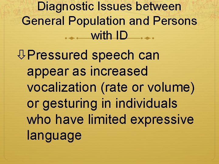Diagnostic Issues between General Population and Persons with ID Pressured speech can appear as