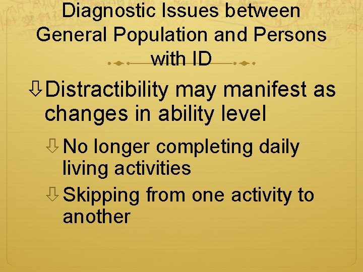 Diagnostic Issues between General Population and Persons with ID Distractibility manifest as changes in