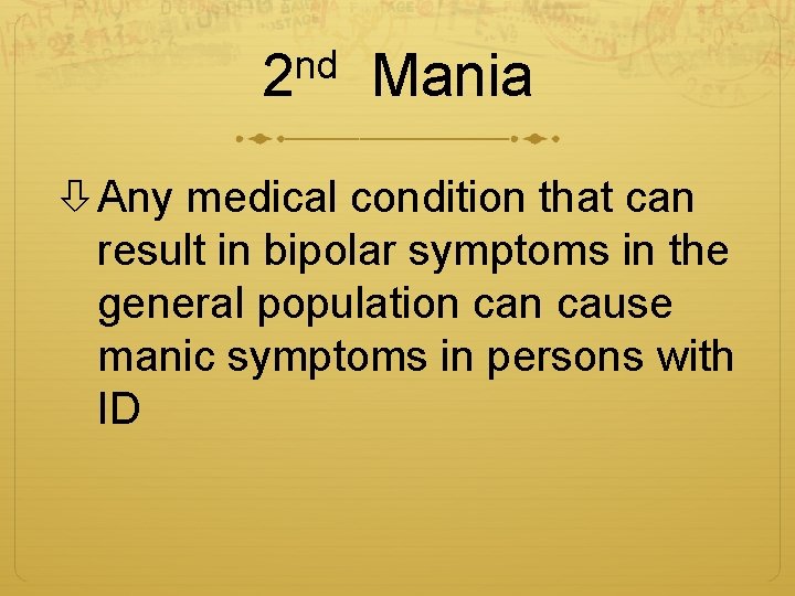 nd 2 Mania Any medical condition that can result in bipolar symptoms in the