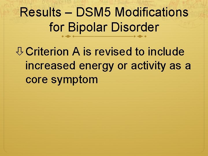 Results – DSM 5 Modifications for Bipolar Disorder Criterion A is revised to include