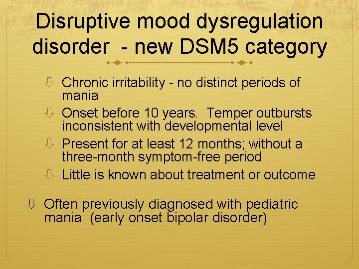 Disruptive mood dysregulation disorder - new DSM 5 category Chronic irritability - no distinct