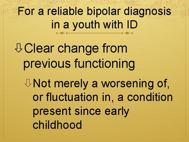 For a reliable bipolar diagnosis in a youth with ID Clear change from previous