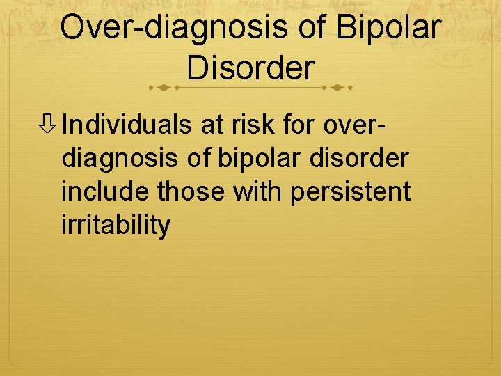 Over-diagnosis of Bipolar Disorder Individuals at risk for overdiagnosis of bipolar disorder include those