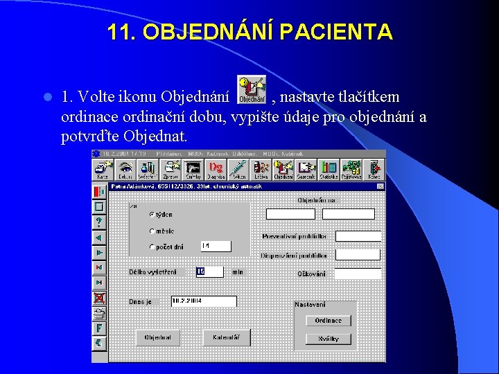 11. OBJEDNÁNÍ PACIENTA l 1. Volte ikonu Objednání , nastavte tlačítkem ordinace ordinační dobu,