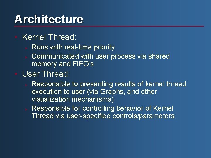 Architecture • Kernel Thread: Ø Ø Runs with real-time priority Communicated with user process
