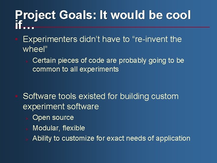 Project Goals: It would be cool if… • Experimenters didn’t have to “re-invent the