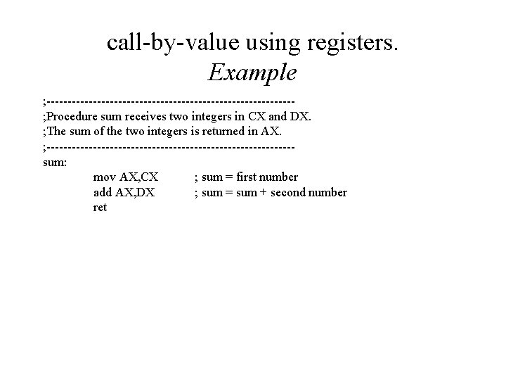 call-by-value using registers. Example ; -----------------------------; Procedure sum receives two integers in CX and