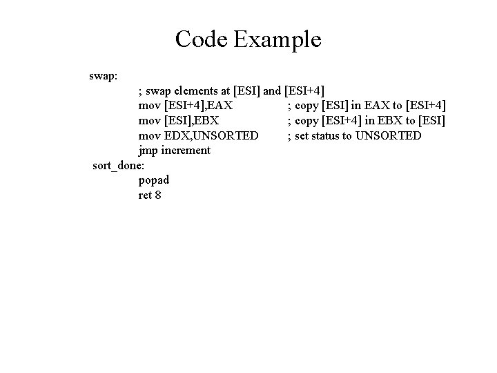 Code Example swap: ; swap elements at [ESI] and [ESI+4] mov [ESI+4], EAX ;