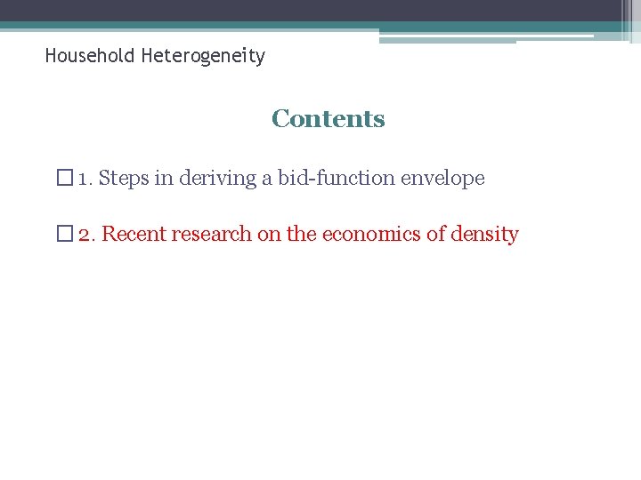 Household Heterogeneity Contents � 1. Steps in deriving a bid-function envelope � 2. Recent