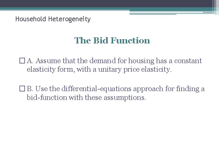 Household Heterogeneity The Bid Function � A. Assume that the demand for housing has