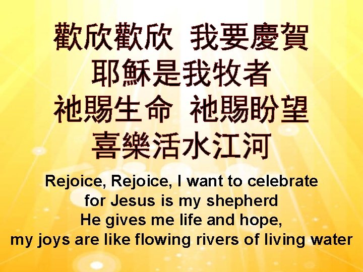 歡欣歡欣 我要慶賀 耶穌是我牧者 祂賜生命 祂賜盼望 喜樂活水江河 Rejoice, I want to celebrate for Jesus is