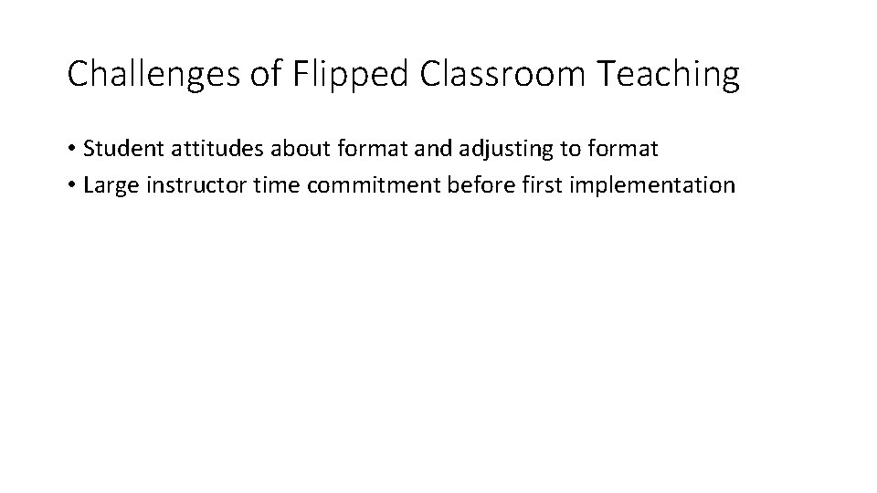 Challenges of Flipped Classroom Teaching • Student attitudes about format and adjusting to format