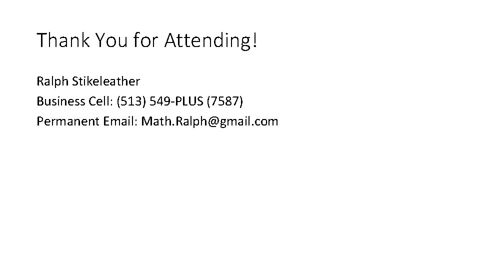 Thank You for Attending! Ralph Stikeleather Business Cell: (513) 549 -PLUS (7587) Permanent Email: