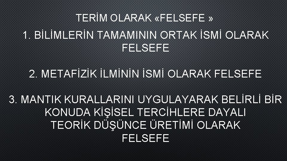 TERİM OLARAK «FELSEFE » 1. BİLİMLERİN TAMAMININ ORTAK İSMİ OLARAK FELSEFE 2. METAFİZİK İLMİNİN