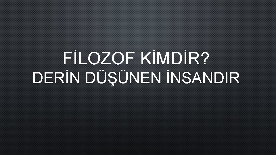 FİLOZOF KİMDİR? DERİN DÜŞÜNEN İNSANDIR 