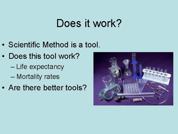 Does it work? • Scientific Method is a tool. • Does this tool work?