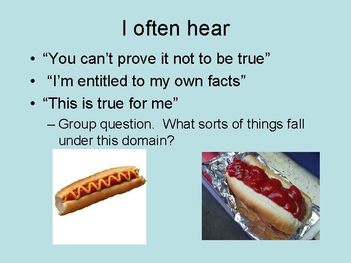 I often hear • “You can’t prove it not to be true” • “I’m