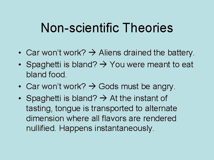 Non-scientific Theories • Car won’t work? Aliens drained the battery. • Spaghetti is bland?