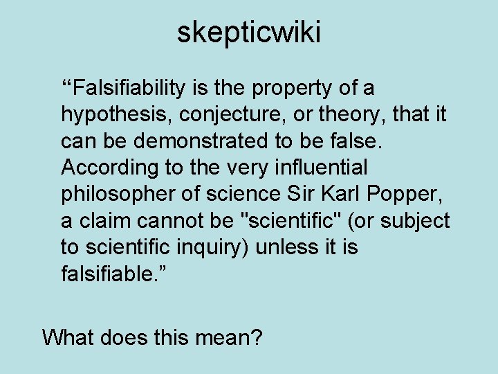 skepticwiki “Falsifiability is the property of a hypothesis, conjecture, or theory, that it can