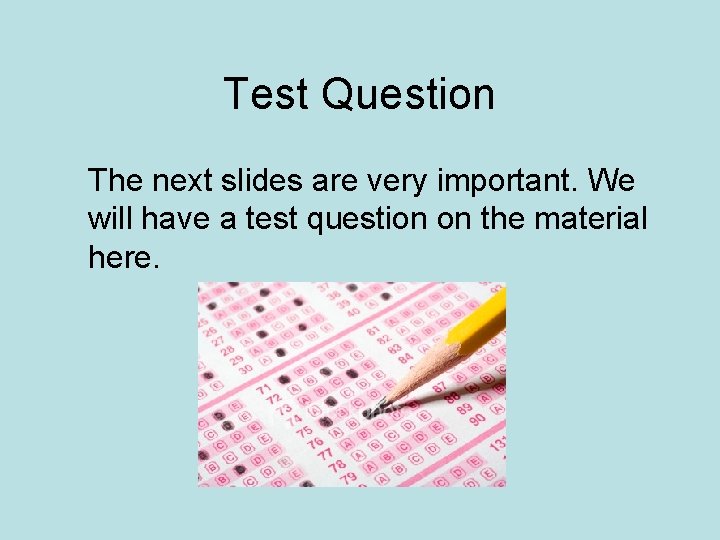 Test Question The next slides are very important. We will have a test question