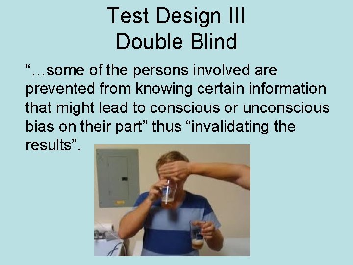 Test Design III Double Blind “…some of the persons involved are prevented from knowing