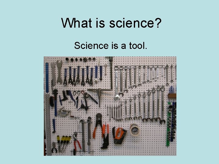 What is science? Science is a tool. 