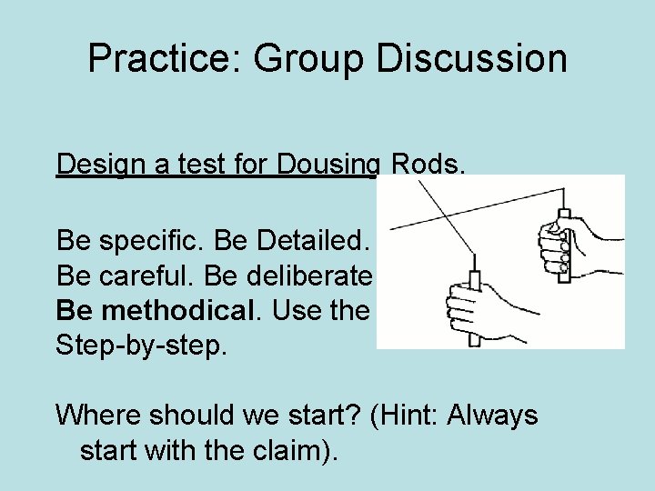 Practice: Group Discussion Design a test for Dousing Rods. Be specific. Be Detailed. Be