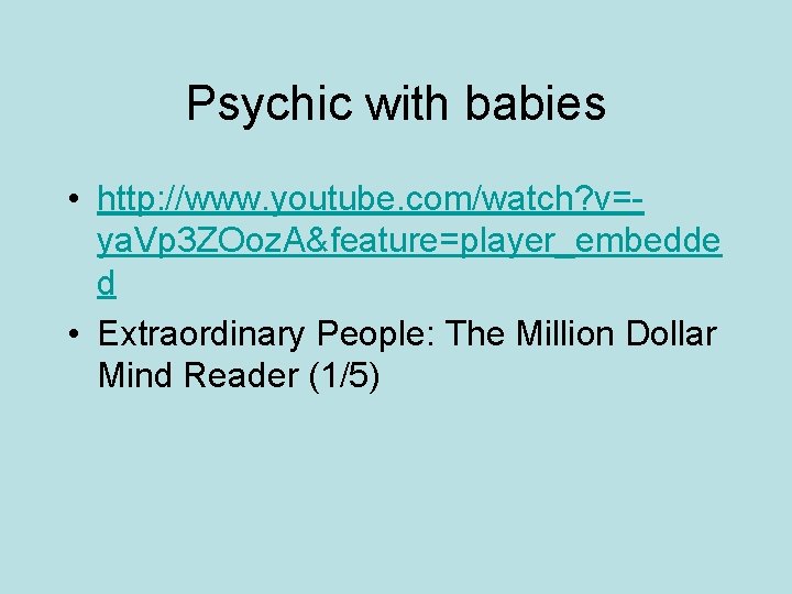 Psychic with babies • http: //www. youtube. com/watch? v=ya. Vp 3 ZOoz. A&feature=player_embedde d