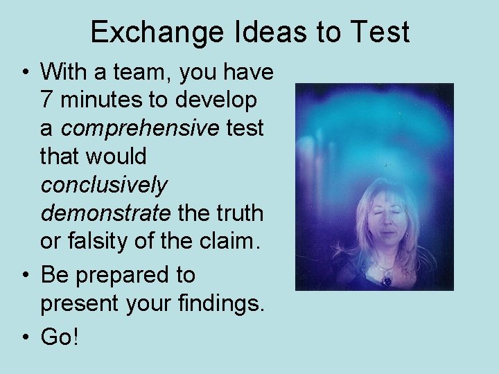 Exchange Ideas to Test • With a team, you have 7 minutes to develop