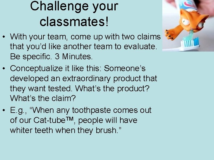Challenge your classmates! • With your team, come up with two claims that you’d