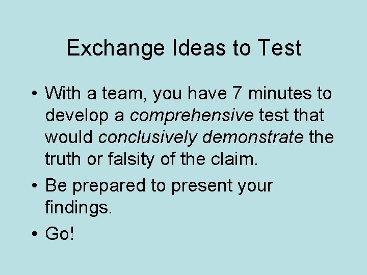 Exchange Ideas to Test • With a team, you have 7 minutes to develop