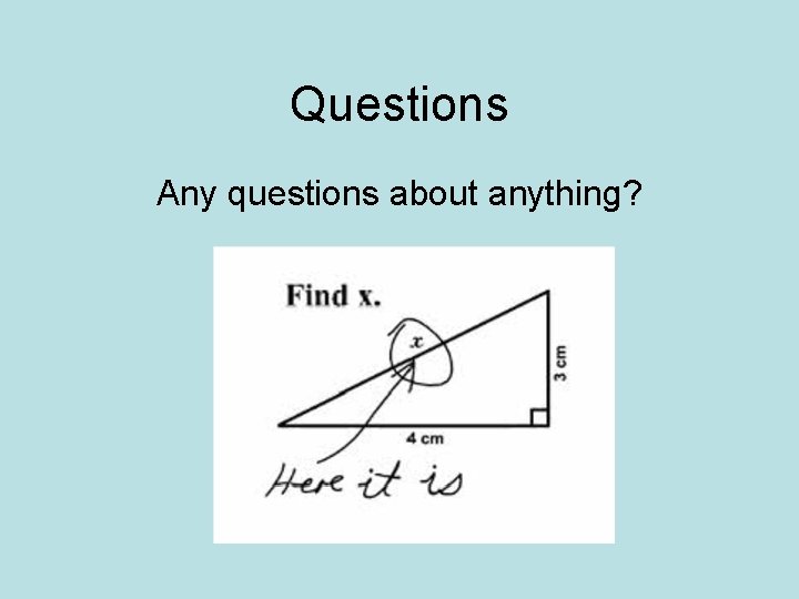 Questions Any questions about anything? 