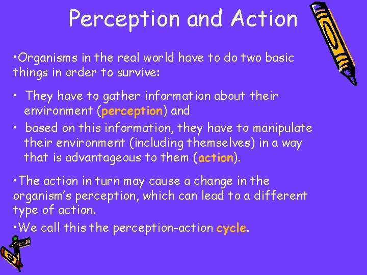 Perception and Action • Organisms in the real world have to do two basic
