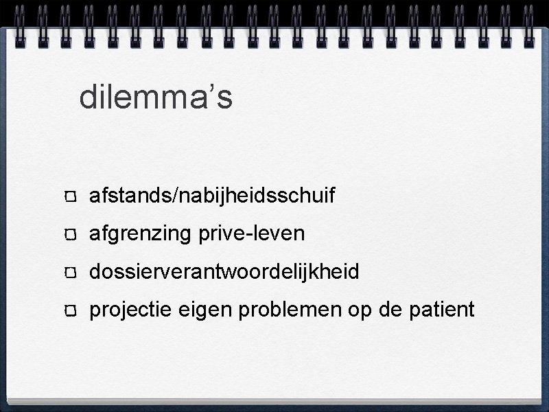 dilemma’s afstands/nabijheidsschuif afgrenzing prive-leven dossierverantwoordelijkheid projectie eigen problemen op de patient 