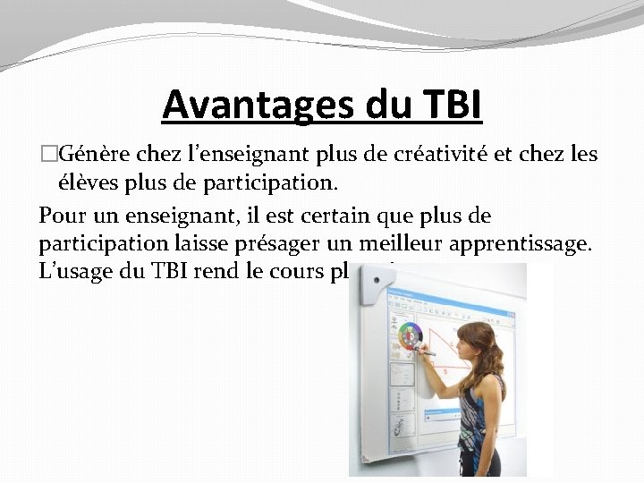 Avantages du TBI �Génère chez l’enseignant plus de créativité et chez les élèves plus