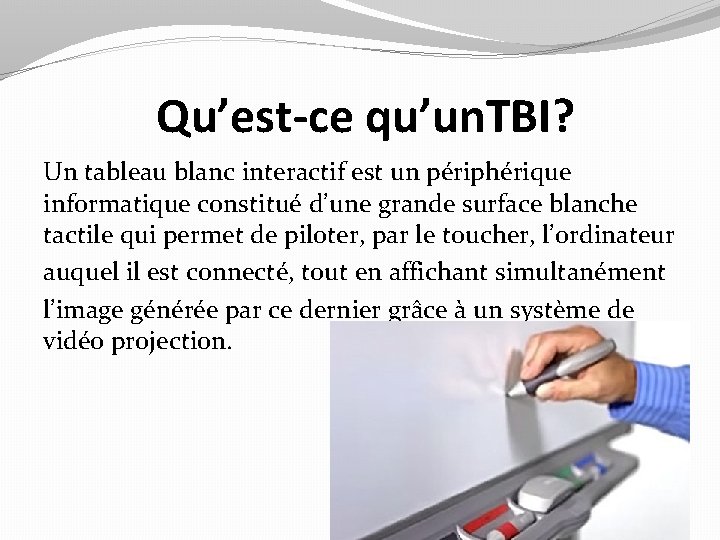 Qu’est-ce qu’un. TBI? Un tableau blanc interactif est un périphérique informatique constitué d’une grande