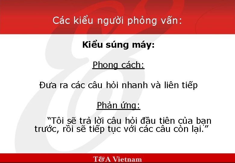 Các kiểu người phỏng vấn: Kiểu súng máy: Phong cách: Đưa ra các câu