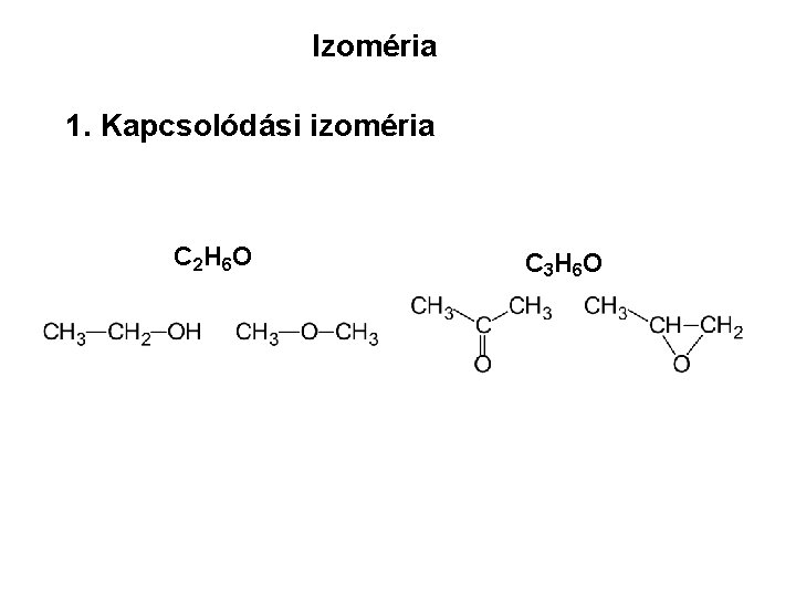 Izoméria 1. Kapcsolódási izoméria C 2 H 6 O C 3 H 6 O