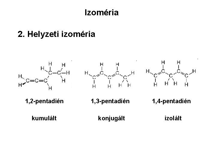 Izoméria 2. Helyzeti izoméria 1, 2 -pentadién 1, 3 -pentadién 1, 4 -pentadién kumulált
