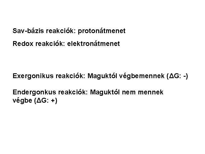 Sav-bázis reakciók: protonátmenet Redox reakciók: elektronátmenet Exergonikus reakciók: Maguktól végbemennek (ΔG: -) Endergonkus reakciók: