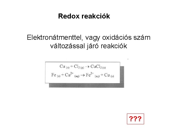 Redox reakciók Elektronátmenttel, vagy oxidációs szám változással járó reakciók ? ? ? 