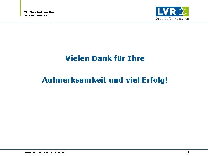 LVR-Klinik Bedburg-Hau LVR-Klinikverbund Vielen Dank für Ihre Aufmerksamkeit und viel Erfolg! Sitzung des Krankenhausausschuss