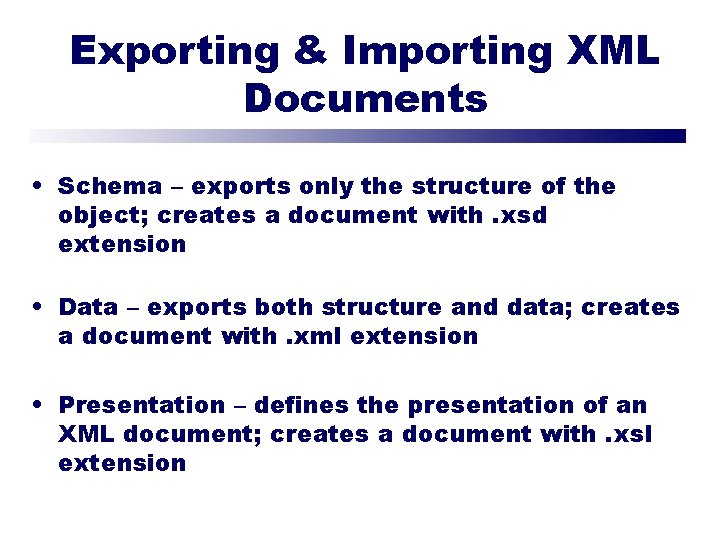 Exporting & Importing XML Documents • Schema – exports only the structure of the