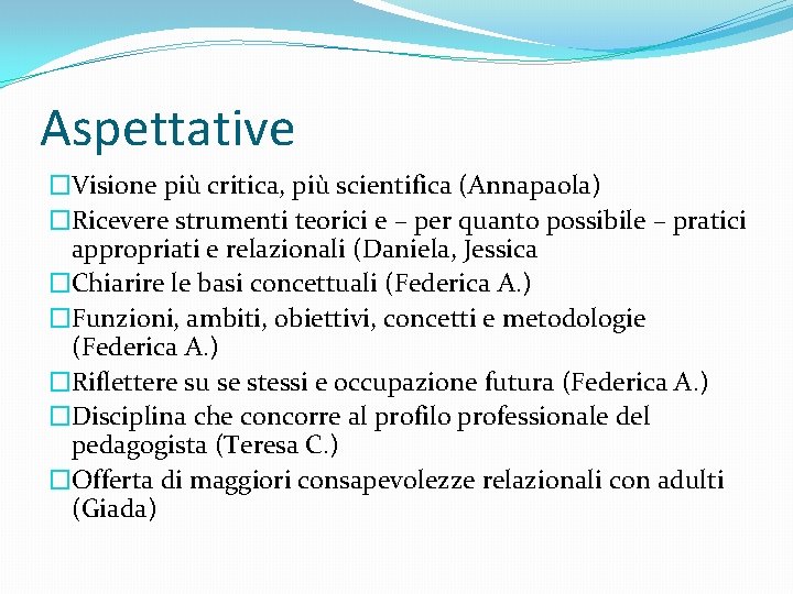 Aspettative �Visione più critica, più scientifica (Annapaola) �Ricevere strumenti teorici e – per quanto