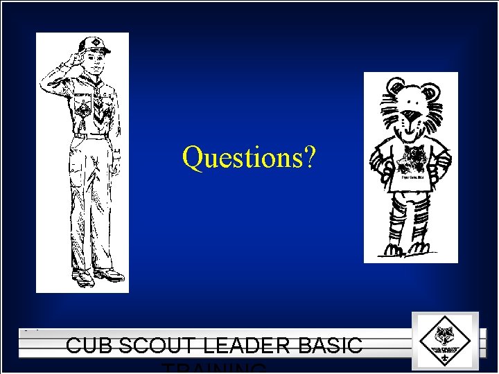 Questions? CUB SCOUT LEADER BASIC 